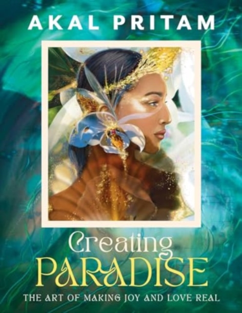 Creating Paradise : The art of making joy and love real