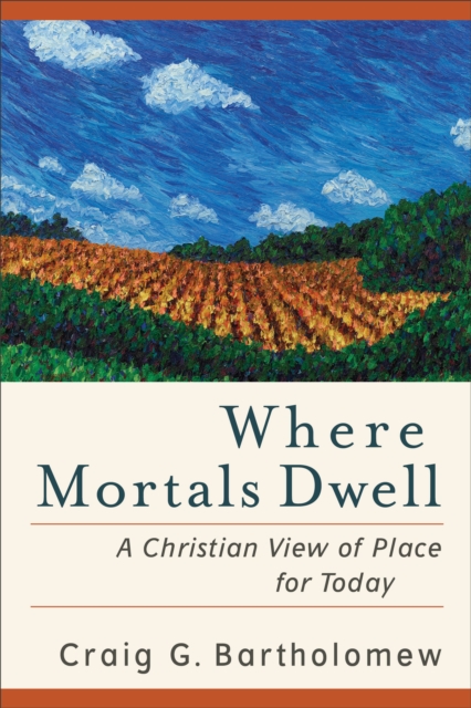 Where Mortals Dwell : A Christian View of Place for Today