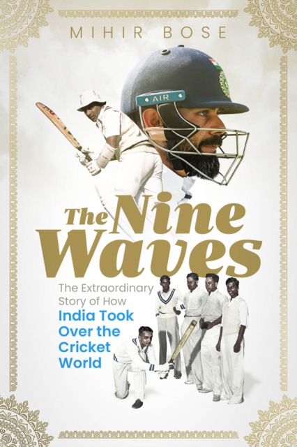 The Nine Waves : The Extraordinary Story of How India Took Over the Cricket World