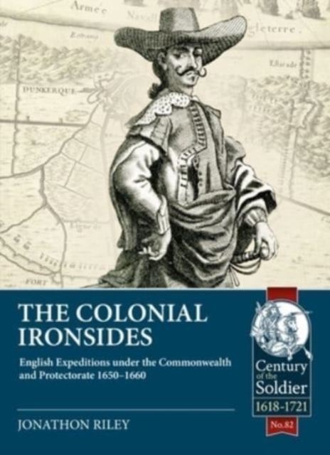 The Colonial Ironsides : English Expeditions Under the Commonwealth and Protectorate, 1650 - 1660 : 82