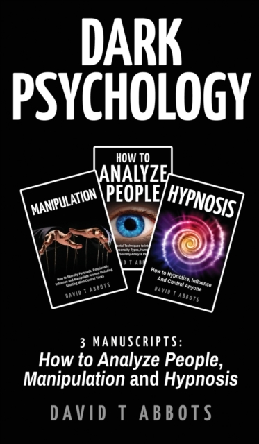 Dark Psychology : 3 Manuscripts How to Analyze People, Manipulation and Hypnosis