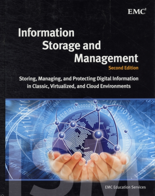 Information Storage and Management : Storing, Managing, and Protecting Digital Information in Classic, Virtualized, and Cloud Environments