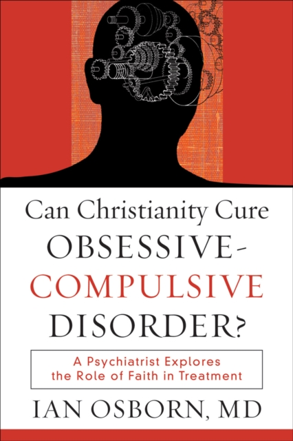 Can Christianity Cure Obsessive-Compulsive Disorder? : A Psychiatrist Explores the Role of Faith in Treatment