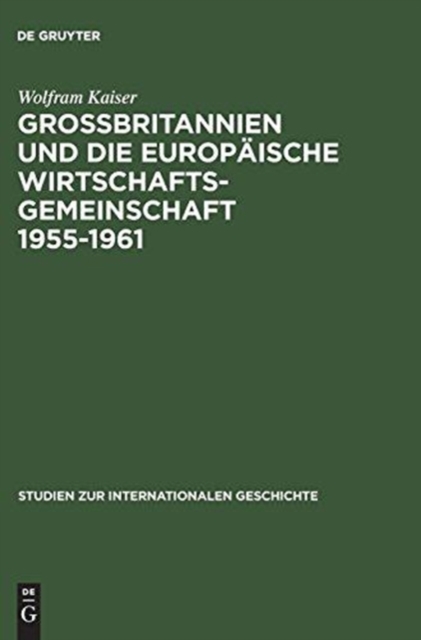 Gro?britannien und die Europ?ische Wirtschaftsgemeinschaft 1955-1961