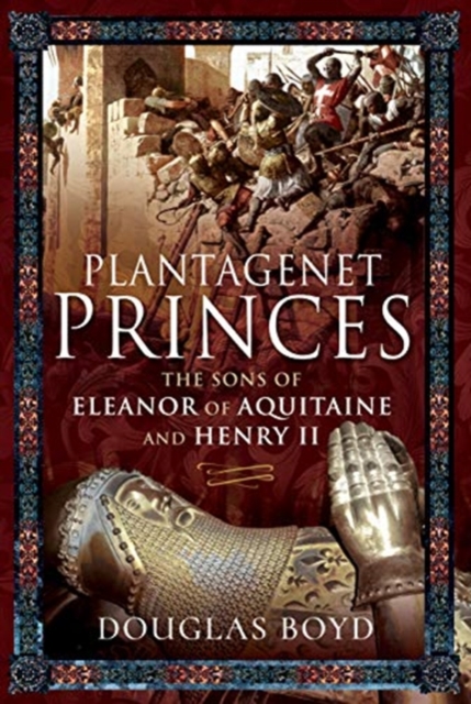 Plantagenet Princes : Sons of Eleanor of Aquitaine and Henry II