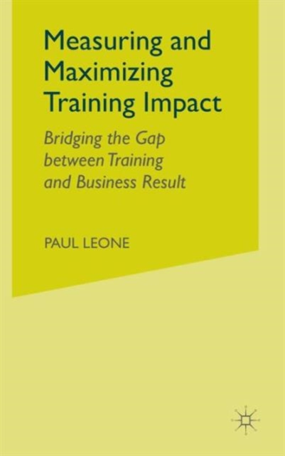 Measuring and Maximizing Training Impact : Bridging the Gap between Training and Business Result