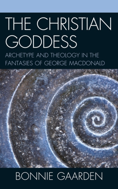 The Christian Goddess : Archetype and Theology in the Fantasies of George MacDonald