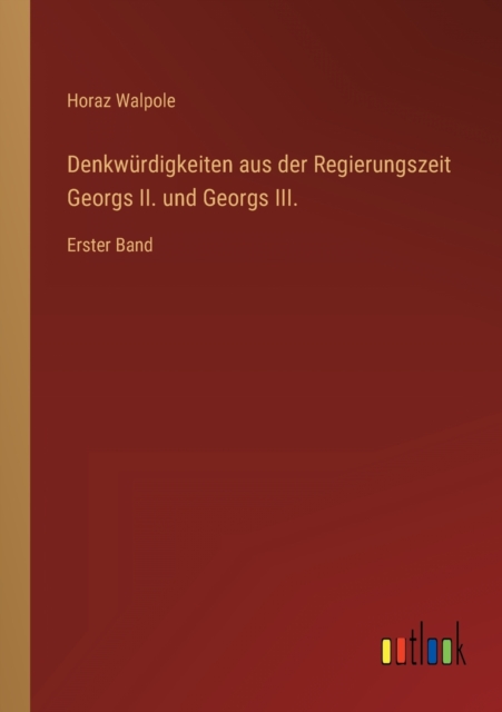 Denkw?rdigkeiten aus der Regierungszeit Georgs II. und Georgs III.:Erster Band