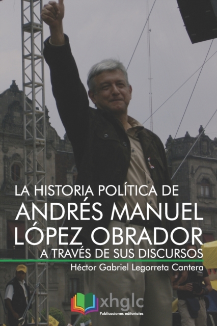 La historia pol?tica de Andr?s Manuel L?pez Obrador a trav?s de sus discursos