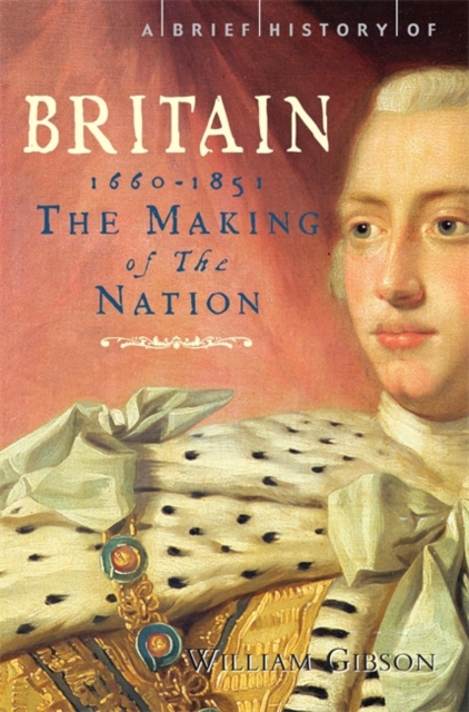 A Brief History of Britain 1660 - 1851 : The Making of the Nation