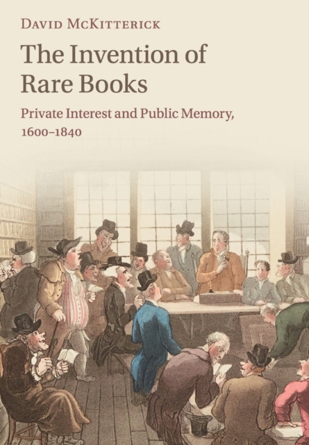 The Invention of Rare Books : Private Interest and Public Memory, 1600-1840