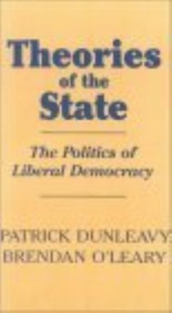 Theories of the State : The Politics of Liberal Democracy