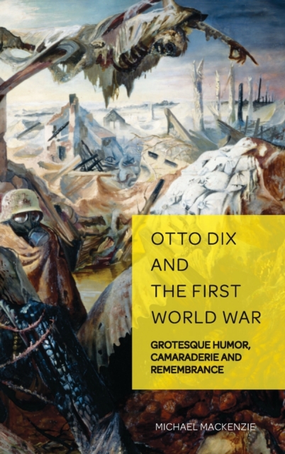 Otto Dix and the First World War : Grotesque Humor, Camaraderie and Remembrance : 6