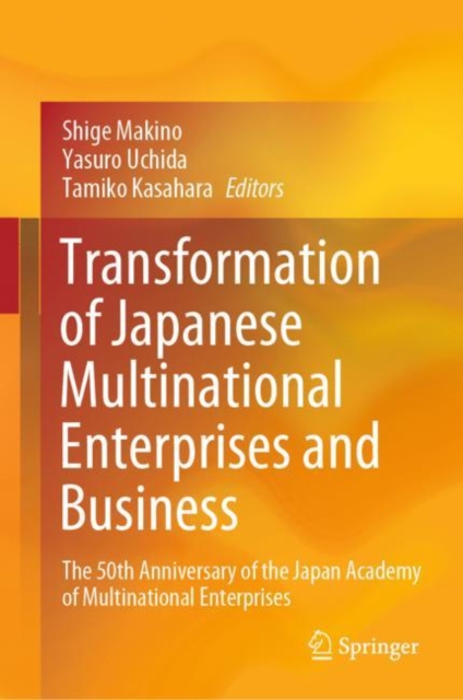 Transformation of Japanese Multinational Enterprises and Business : The 50th Anniversary of the Japan Academy of Multinational Enterprises