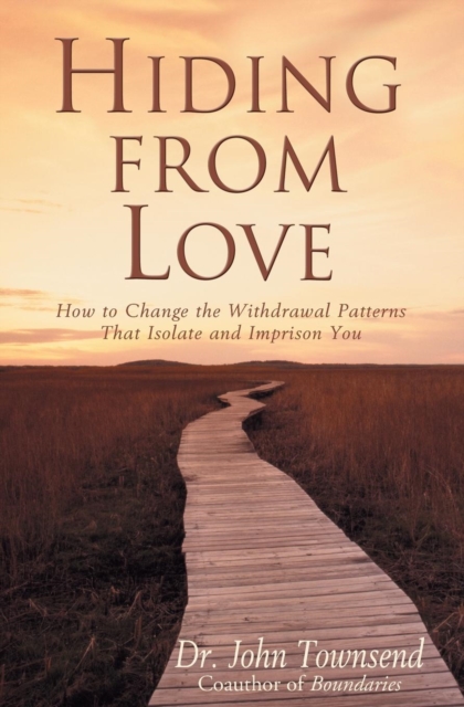 Hiding from Love : How to Change the Withdrawal Patterns That Isolate and Imprison You