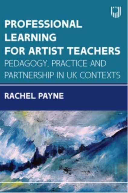 Professional Learning for Artist Teachers: Pedagogy, Practice and Partnership in UK Contexts