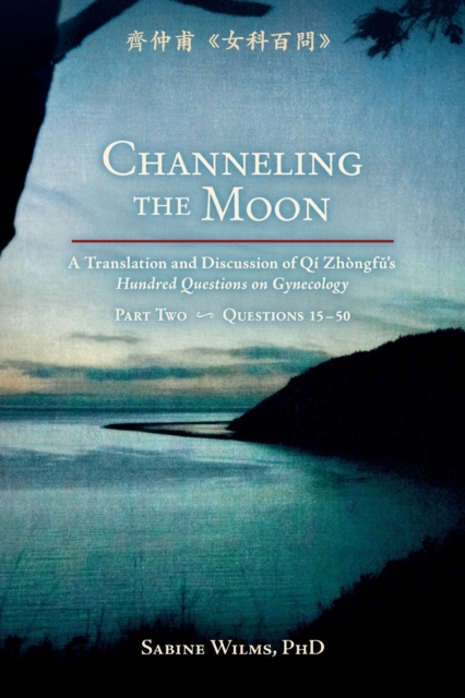 Channeling the Moon: A Translation and Discussion of Qi Zhongfu's Hundred Questions on Gynecology, Part Two