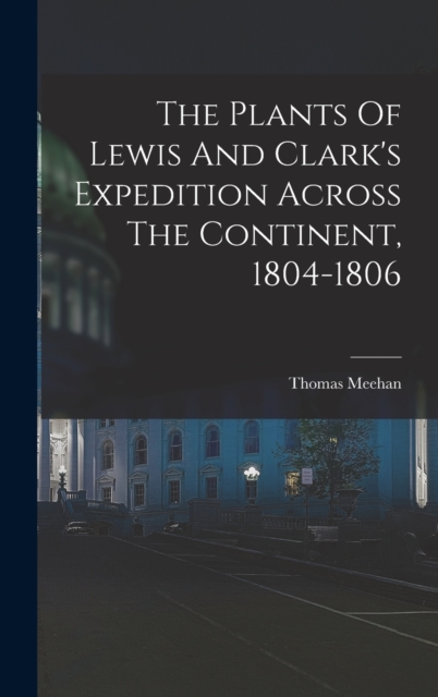 The Plants Of Lewis And Clark's Expedition Across The Continent, 1804-1806