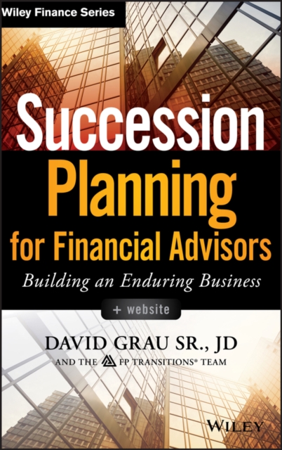 Succession Planning for Financial Advisors, + Website : Building an Enduring Business