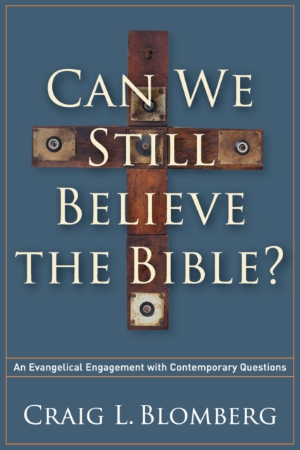 Can We Still Believe the Bible? - An Evangelical Engagement with Contemporary Questions