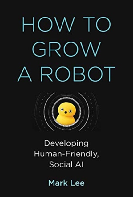 How to Grow a Robot : Developing Human-Friendly, Social AI