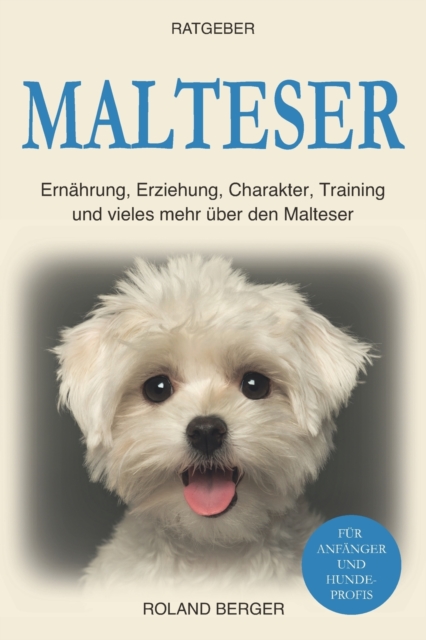 Malteser: Ern?hrung, Erziehung, Charakter, Training und vieles mehr ?ber den Malteser