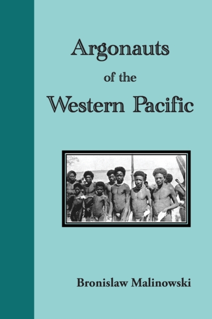 Argonauts of the Western Pacific: An Account of Native Enterprise and Adventure in the Archipelagoes of Melanesian New Guinea