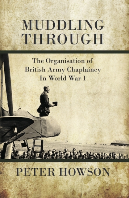 Muddling Through : The Organisation of British Army Chaplaincy in World War One