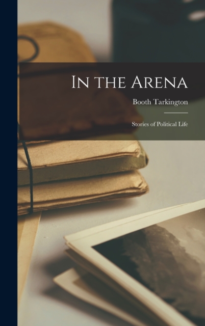 In the Arena: Stories of Political Life