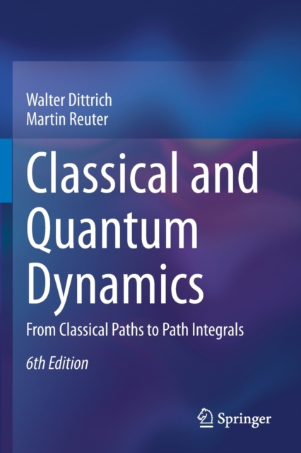 Classical and Quantum Dynamics : From Classical Paths to Path Integrals