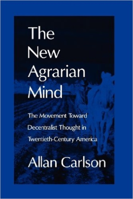 The New Agrarian Mind : The Movement Toward Decentralist Thought in Twentieth-Century America