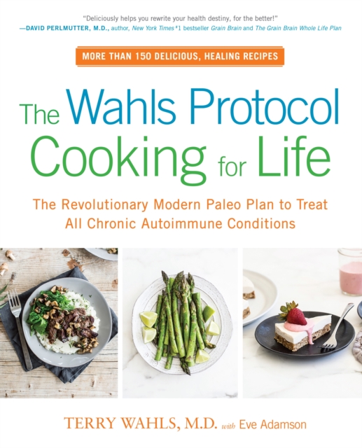 The Wahls Protocol Cooking For Life : The Revolutionary Modern Paleo Plan to Treat All Chronic Autoimmune Conditions