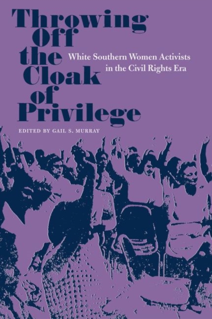 Throwing Off the Cloak of Privilege: White Southern Women Activists in the Civil Rights Era