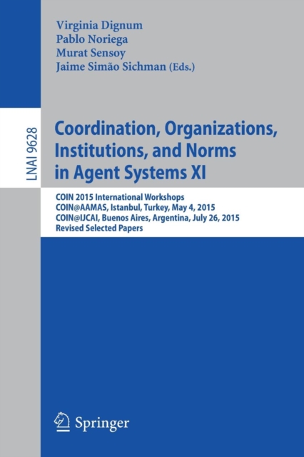 Coordination, Organizations, Institutions, and Norms in Agent Systems XI : COIN 2015 International Workshops, COIN@AAMAS, Istanbul, Turkey, May 4, 201