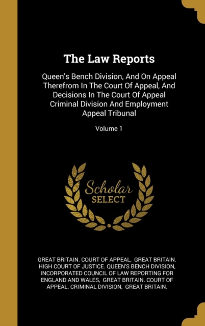 The Law Reports: Queen's Bench Division, And On Appeal Therefrom In The Court Of Appeal, And Decisions In The Court Of Appeal Criminal Division And Em