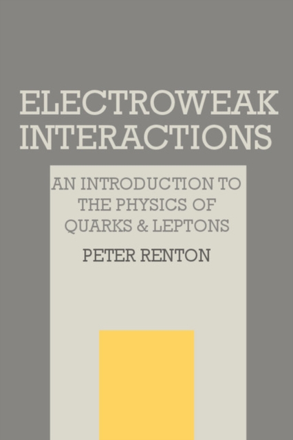 Electroweak Interactions : An Introduction to the Physics of Quarks and Leptons