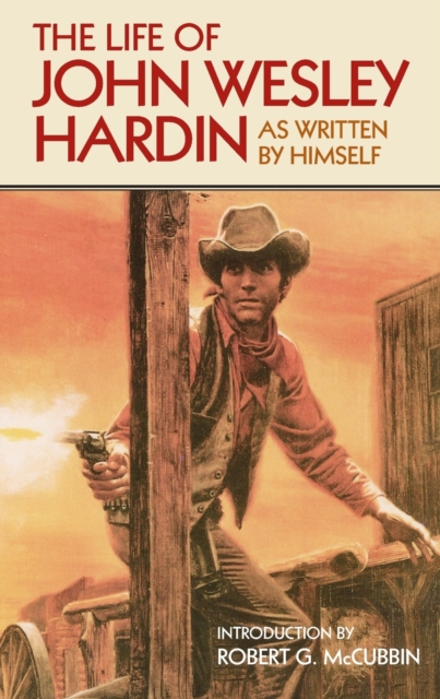 The Life of John Wesley Hardin : As Written By Himself