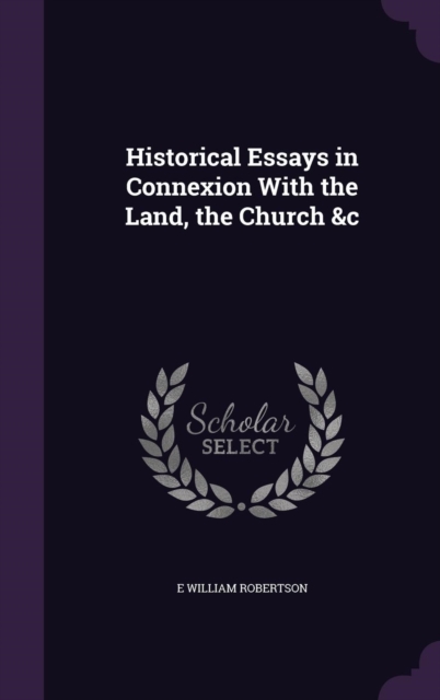 Historical Essays in Connexion With the Land, the Church &c