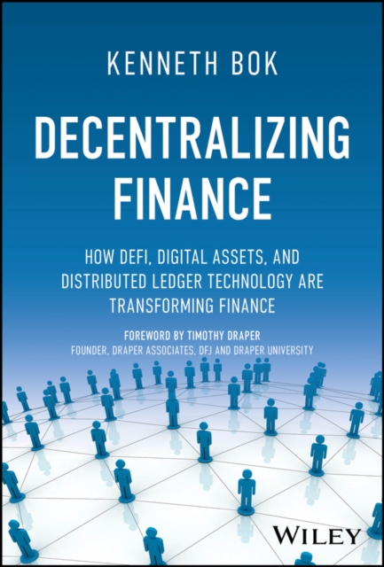 Decentralizing Finance : How DeFi, Digital Assets and Distributed Ledger Technology Are Transforming Finance