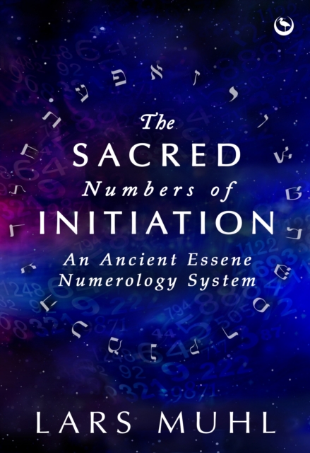 THE SACRED NUMBERS OF INITIATION : An Ancient Essene Numerology System