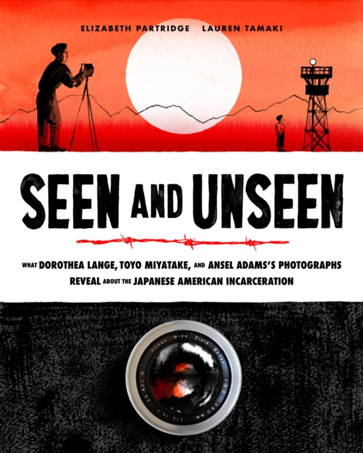 Seen and Unseen : What Dorothea Lange, Toyo Miyatake, and Ansel Adams's Photographs Reveal About the Japanese American Incarceration