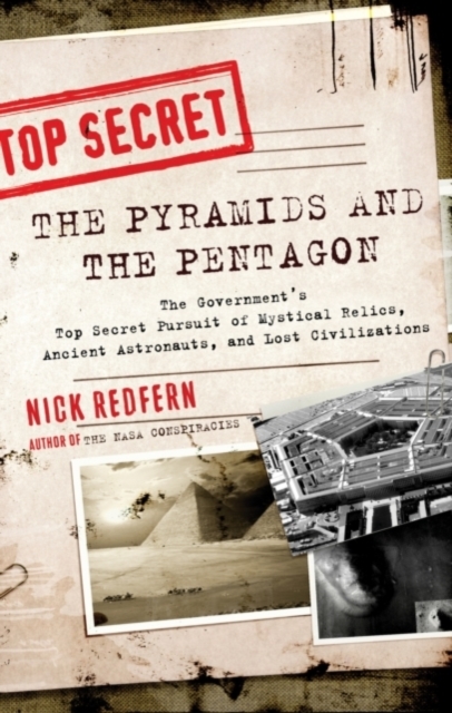 Pyramids and the Pentagon : The Government's Top Secret Pursuit of Mystical Relics, Ancient Astronauts, and Lost Civilizations