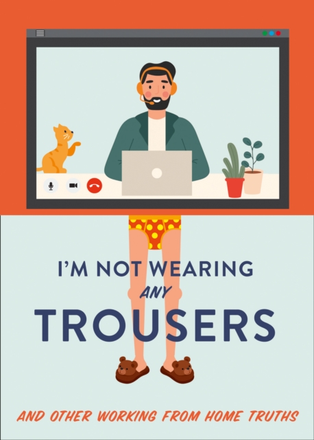 I'm Not Wearing Any Trousers : And Other Working from Home Truths