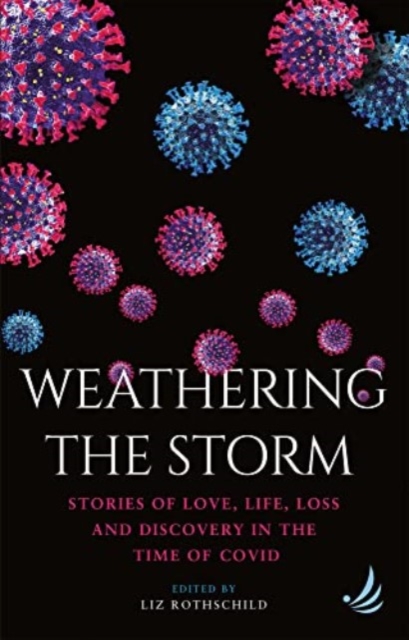 Weathering the Storm : Stories of love, life, loss and discovery in the time of Covid