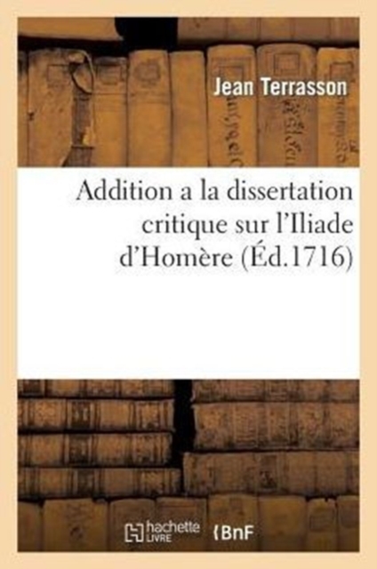 Addition a la dissertation critique sur l'Iliade d'Hom?re