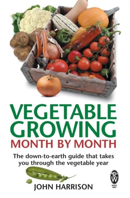 Vegetable Growing Month-by-Month : The down-to-earth guide that takes you through the vegetable year