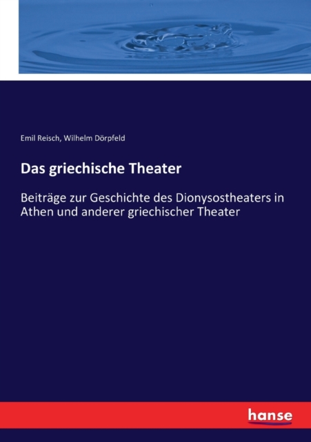 Das griechische Theater:Beitr?ge zur Geschichte des Dionysostheaters in Athen und anderer griechischer Theater