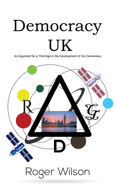 Democracy UK : An Argument for a Third Age in the Development of Our Democracy