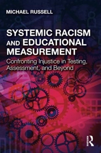 Systemic Racism and Educational Measurement : Confronting Injustice in Testing, Assessment, and Beyond