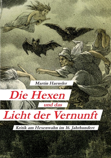 Die Hexen und das Licht der Vernunft:Kritik am Hexenwahn im 16. Jahrhundert